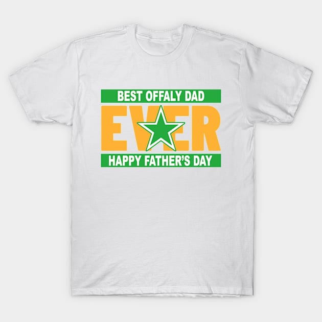 Fathers Day Offaly's Best Dad Ever T-Shirt by Ireland